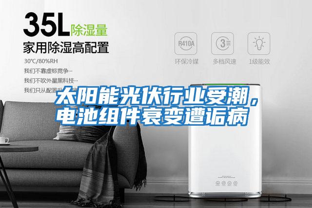 太陽能光伏行業受潮，電池組件衰變遭詬病