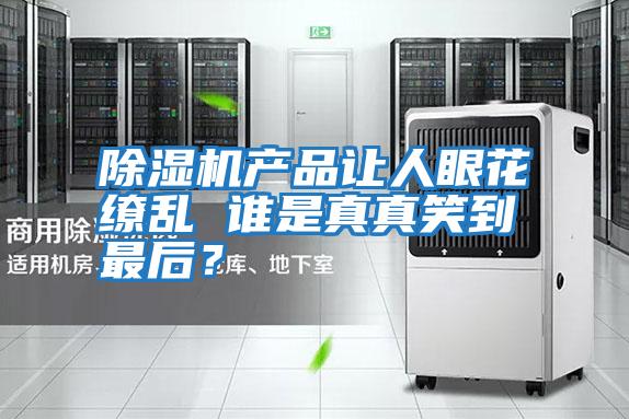 除濕機產品讓人眼花繚亂 誰是真真笑到最后?