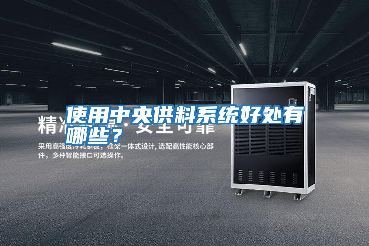 使用中央供料系統(tǒng)好處有哪些?