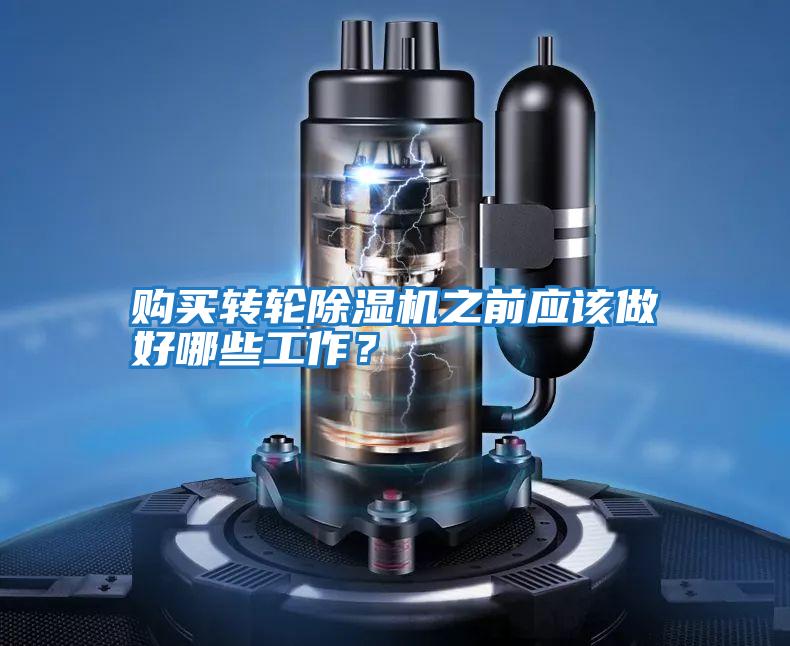 購買轉輪除濕機之前應該做好哪些工作？