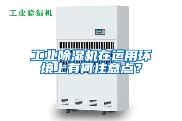 工業(yè)除濕機(jī)在運(yùn)用環(huán)境上有何注意點(diǎn)？