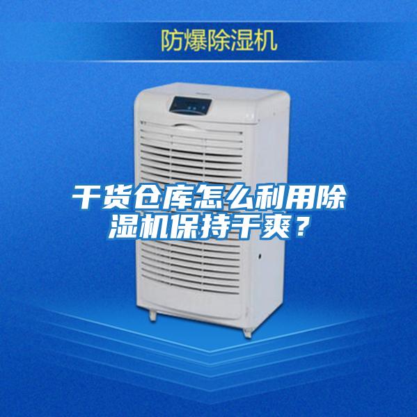 干貨倉庫怎么利用除濕機保持干爽？
