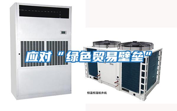 應對“綠色貿易壁壘”