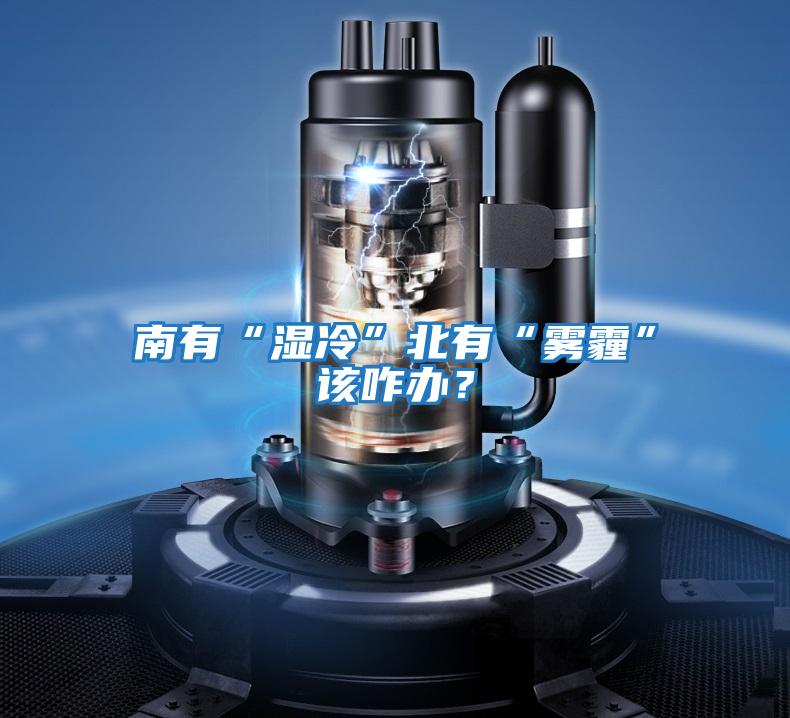 南有“濕冷”北有“霧霾”該咋辦？