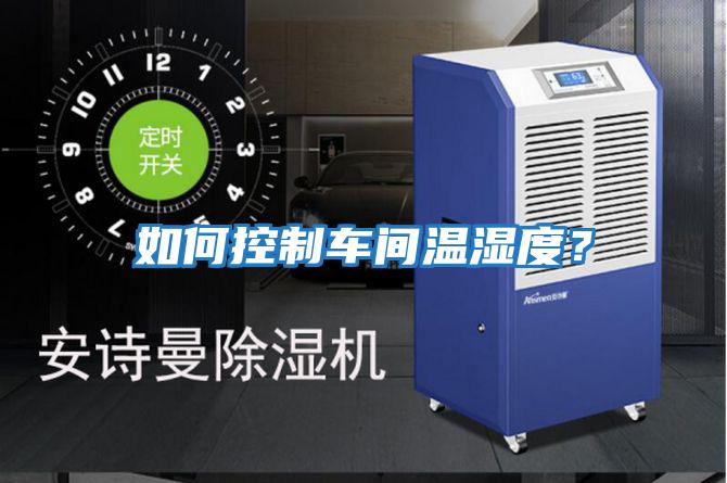 如何控制車間溫濕度？