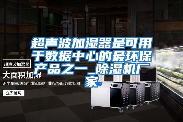 超聲波加濕器是可用于數據中心的最環保產品之一_除濕機廠家