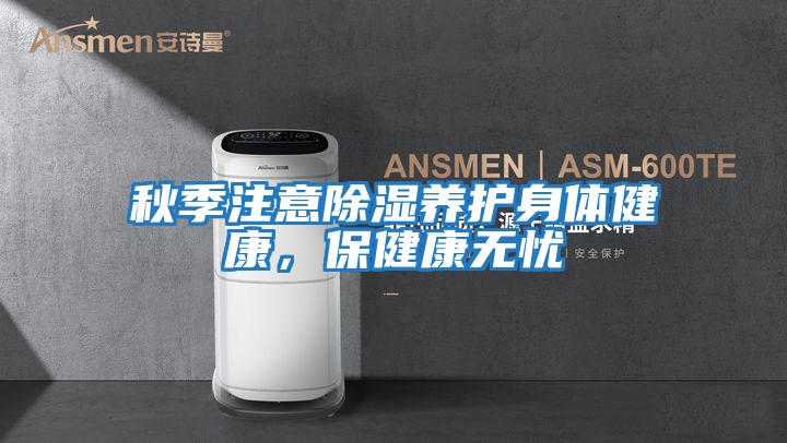 秋季注意除濕養護身體健康，保健康無憂