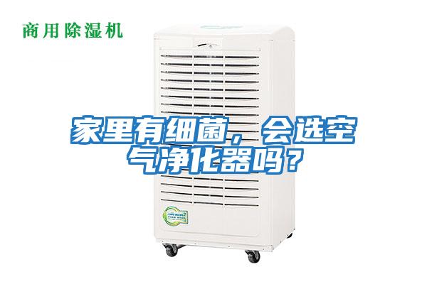 家里有細菌，會選空氣凈化器嗎？