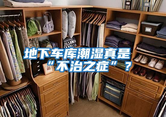 地下車庫潮濕真是“不治之癥”？