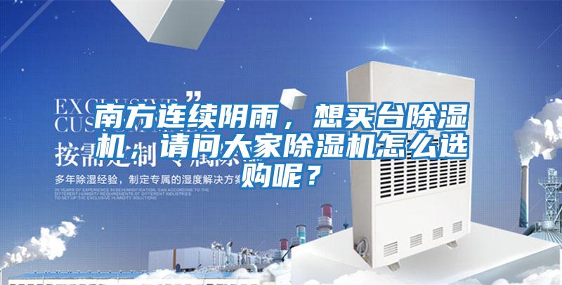 南方連續(xù)陰雨，想買臺(tái)除濕機(jī)，請(qǐng)問大家除濕機(jī)怎么選購呢？