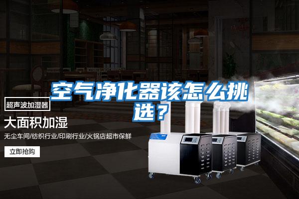 空氣凈化器該怎么挑選?