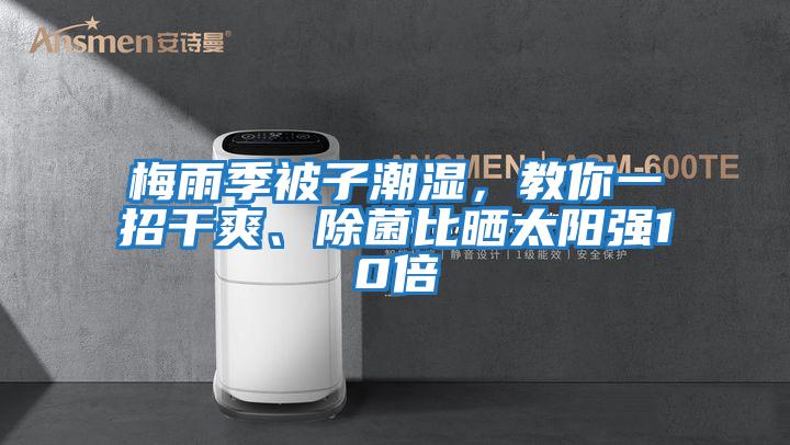 梅雨季被子潮濕，教你一招干爽、除菌比曬太陽(yáng)強(qiáng)10倍