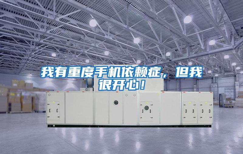 我有重度手機依賴癥,但我很開心!