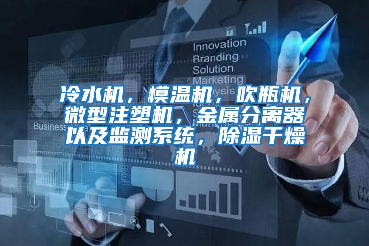 冷水機(jī)，模溫機(jī)，吹瓶機(jī)，微型注塑機(jī)，金屬分離器以及監(jiān)測(cè)系統(tǒng)，除濕干燥機(jī)