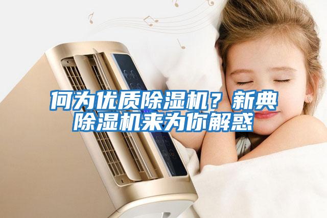 何為優(yōu)質(zhì)除濕機？新典除濕機來為你解惑