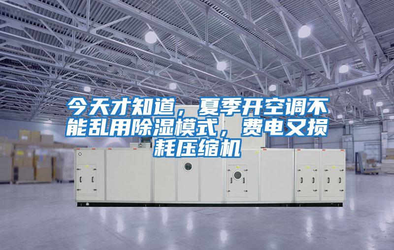 今天才知道，夏季開空調不能亂用除濕模式，費電又損耗壓縮機