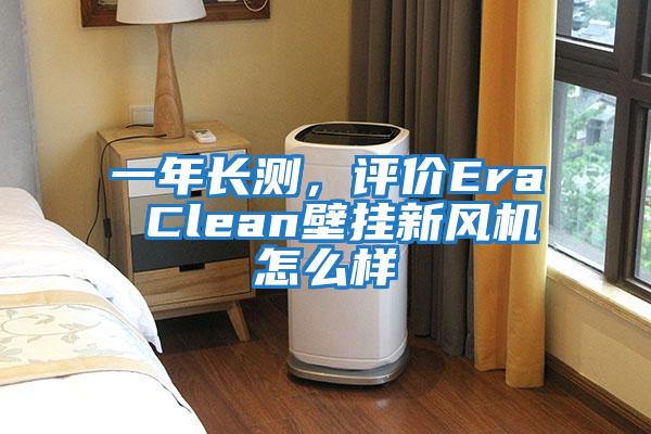 一年長測,評價Era Clean壁掛新風機怎么樣