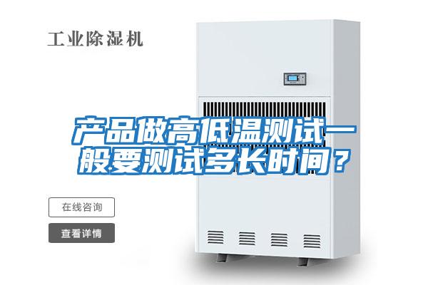 產品做高低溫測試一般要測試多長時間？