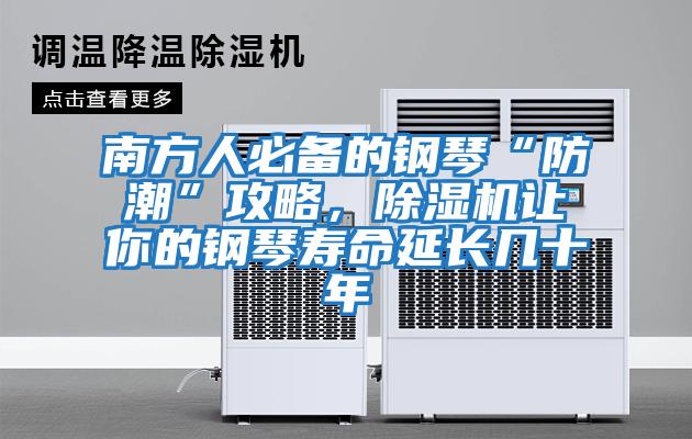 南方人必備的鋼琴“防潮”攻略，除濕機讓你的鋼琴壽命延長幾十年