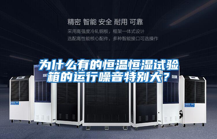 為什么有的恒溫恒濕試驗箱的運行噪音特別大？