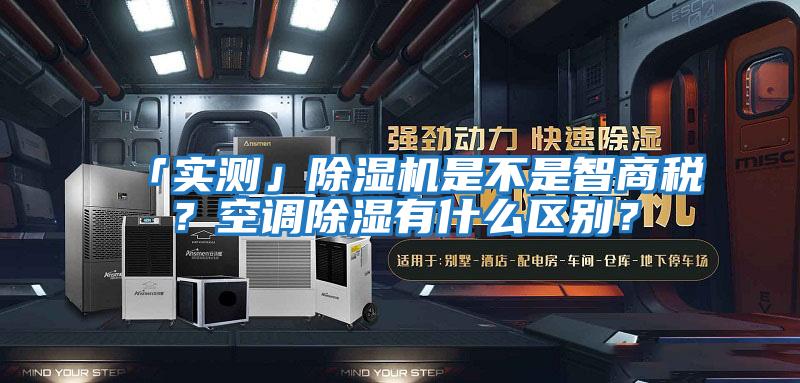 「實(shí)測(cè)」除濕機(jī)是不是智商稅？空調(diào)除濕有什么區(qū)別？