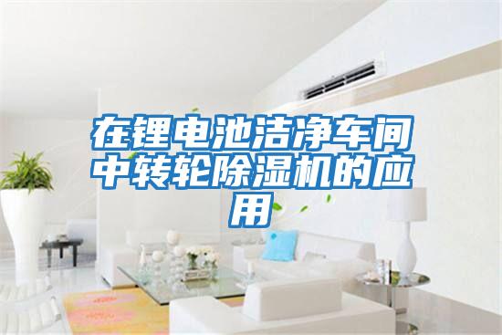 在鋰電池潔凈車間中轉輪除濕機的應用