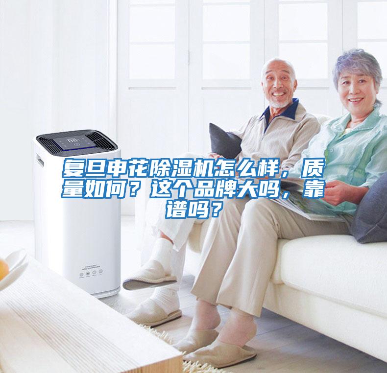 復旦申花除濕機怎么樣，質量如何？這個品牌大嗎，靠譜嗎？