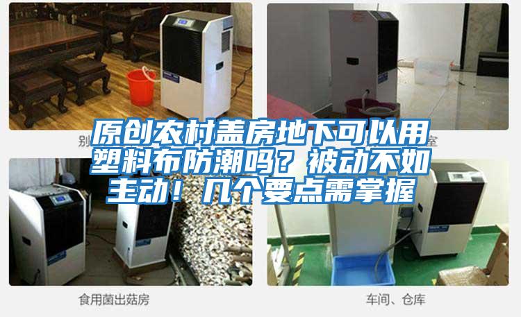 原創農村蓋房地下可以用塑料布防潮嗎?被動不如主動!幾個要點需掌握