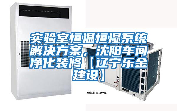 實驗室恒溫恒濕系統解決方案,沈陽車間凈化裝修【遼寧樂金建設】