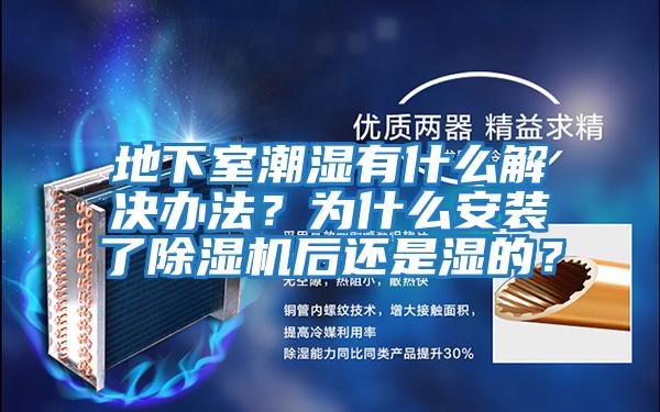 地下室潮濕有什么解決辦法?為什么安裝了除濕機(jī)后還是濕的?