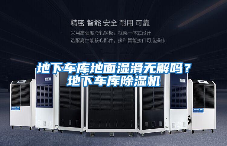 地下車庫地面濕滑無解嗎?地下車庫除濕機