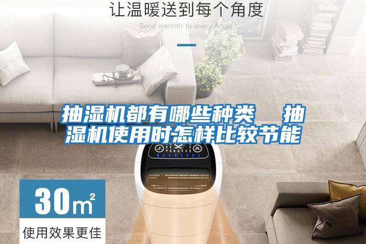 抽濕機都有哪些種類  抽濕機使用時怎樣比較節(jié)能