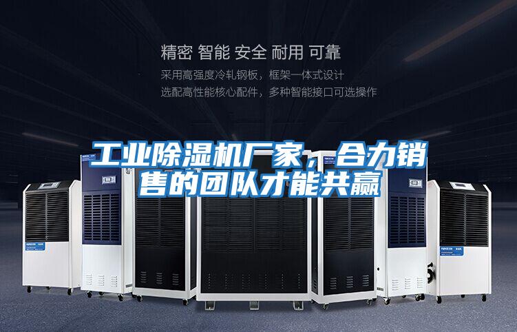工業除濕機廠家，合力銷售的團隊才能共贏