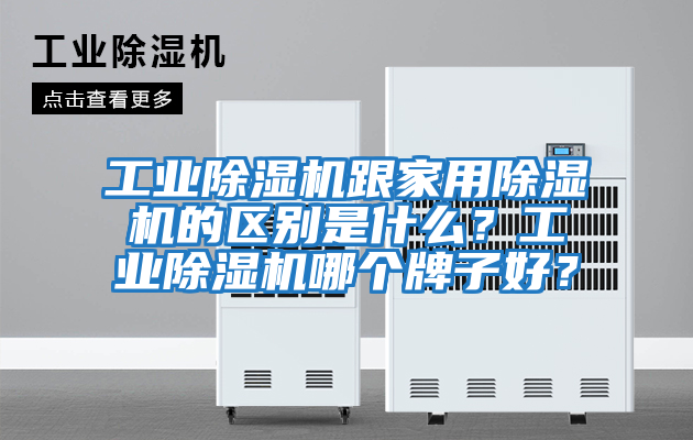 工業除濕機跟家用除濕機的區別是什么?工業除濕機哪個牌子好?