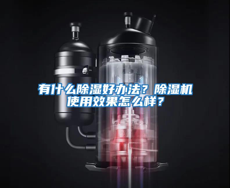 有什么除濕好辦法？除濕機(jī)使用效果怎么樣？