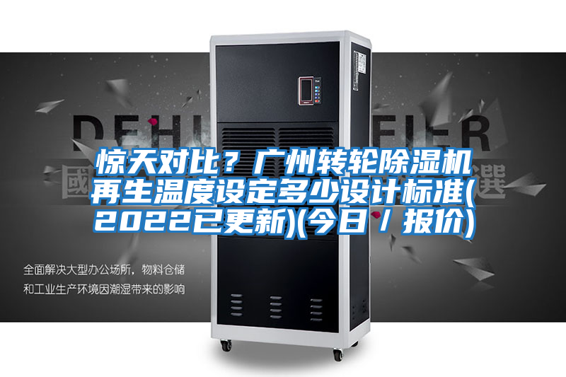 驚天對比？廣州轉輪除濕機再生溫度設定多少設計標準(2022已更新)(今日／報價)