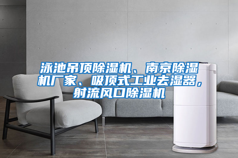 泳池吊頂除濕機、南京除濕機廠家、吸頂式工業去濕器，射流風口除濕機