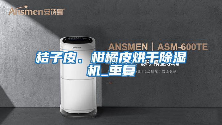 桔子皮、柑橘皮烘干除濕機_重復(fù)