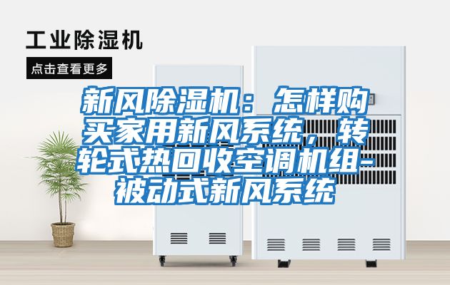 新風除濕機:怎樣購買家用新風系統,轉輪式熱回收空調機組-被動式新風系統