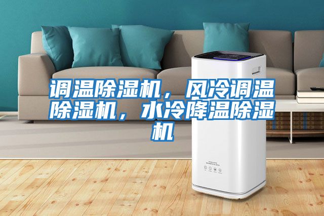 調(diào)溫除濕機(jī)，風(fēng)冷調(diào)溫除濕機(jī)，水冷降溫除濕機(jī)