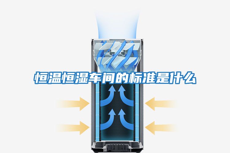 恒溫恒濕車(chē)間的標(biāo)準(zhǔn)是什么