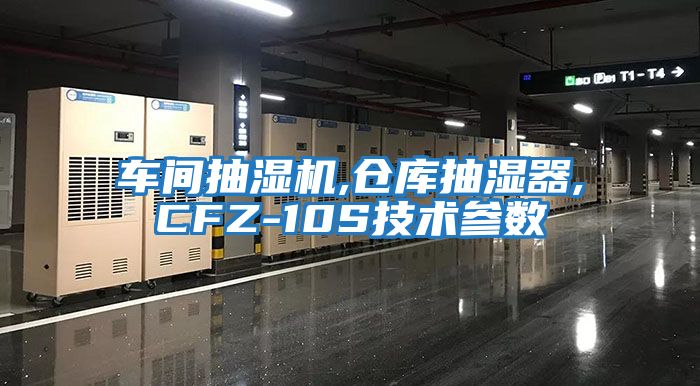 車間抽濕機,倉庫抽濕器,CFZ-10S技術參數