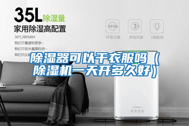 除濕器可以干衣服嗎(除濕機(jī)一天開多久好)