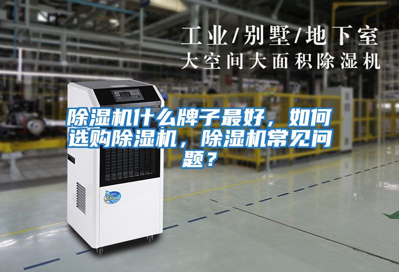 除濕機(jī)什么牌子最好，如何選購除濕機(jī)，除濕機(jī)常見問題？