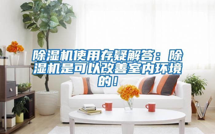 除濕機使用存疑解答：除濕機是可以改善室內環境的！