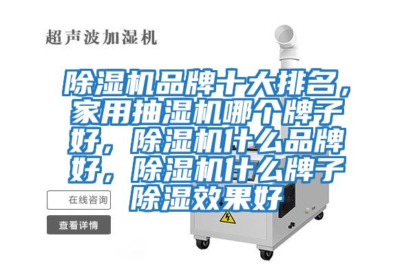 除濕機(jī)品牌十大排名，家用抽濕機(jī)哪個牌子好，除濕機(jī)什么品牌好，除濕機(jī)什么牌子除濕效果好