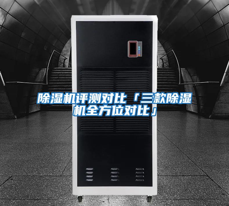 除濕機(jī)評(píng)測對(duì)比「三款除濕機(jī)全方位對(duì)比」
