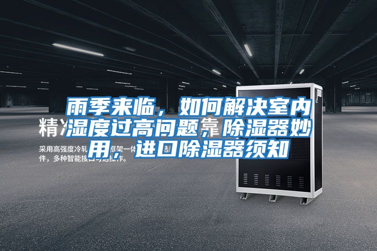 雨季來臨，如何解決室內濕度過高問題，除濕器妙用，進口除濕器須知