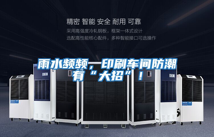 雨水頻頻，印刷車(chē)間防潮有“大招”！